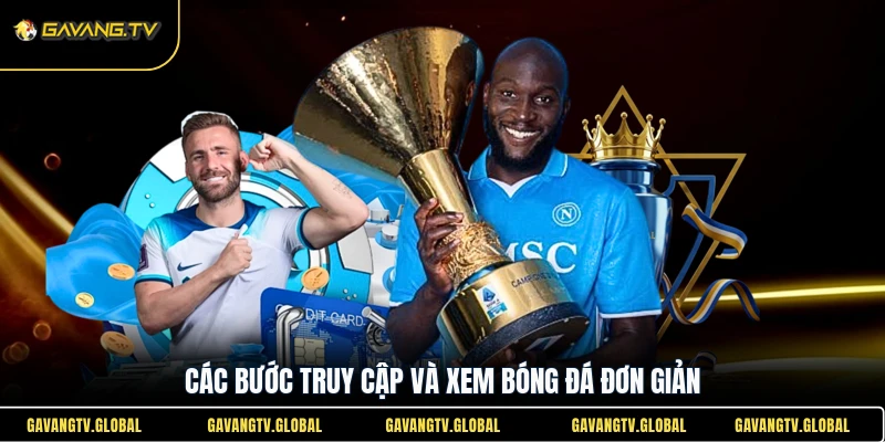 Các bước truy cập và xem bóng đá đơn giản tại Gavang TV