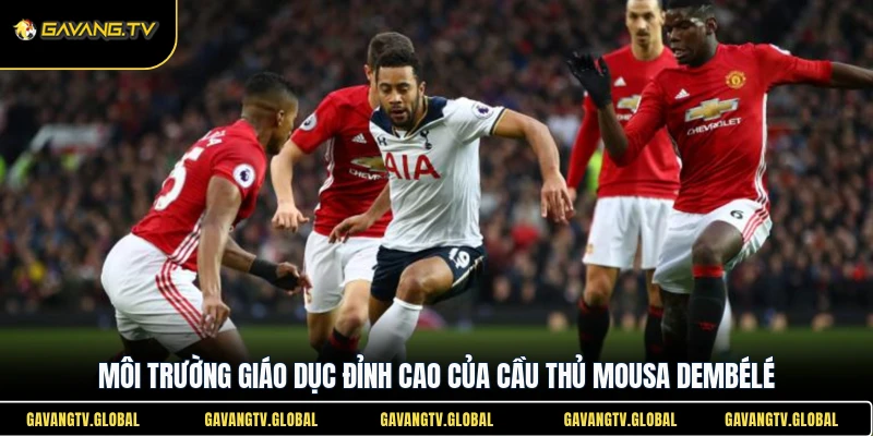 Môi trường giáo dục đỉnh cao của cầu thủ Mousa Dembélé