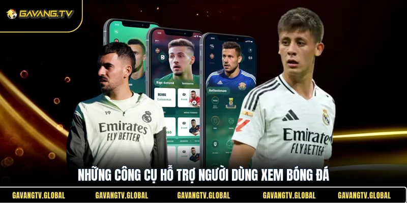 Những công cụ hỗ trợ người dùng xem bóng đá tại GavangTV