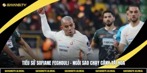 Tiểu Sử Sofiane Feghouli - Ngôi Sao Chạy Cánh Tài Hoa